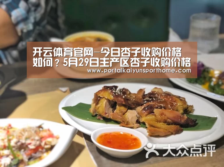 开云体育官网-今日杏子收购价格如何?5月29日主产区杏子收购价格行情(图2) 开云体育官网-今日杏子收购价格如何?5月29日主产区杏子收购价格行情(图2)