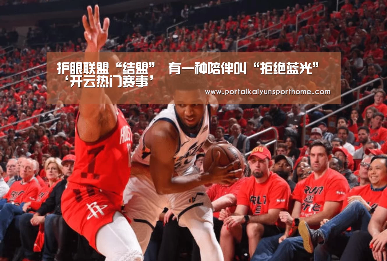 护眼联盟“结盟” 有一种陪伴叫“拒绝蓝光”‘开云热门赛事’(图1) 开云体育官网